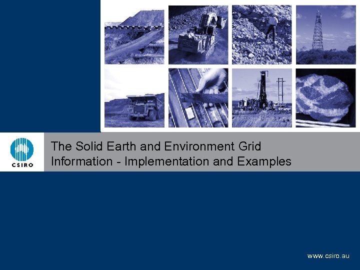 The Solid Earth and Environment Grid Information - Implementation and Examples www. csiro. au