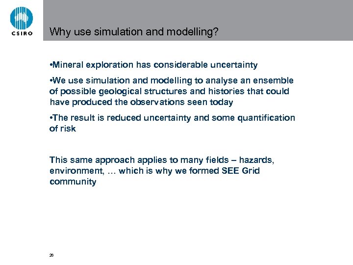 Why use simulation and modelling? • Mineral exploration has considerable uncertainty • We use