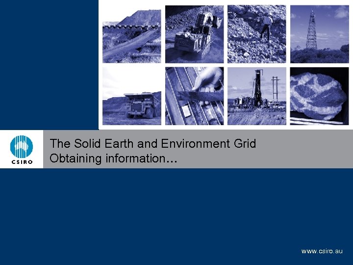 The Solid Earth and Environment Grid Obtaining information… www. csiro. au 