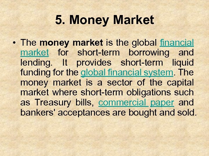 5. Money Market • The money market is the global financial market for short-term
