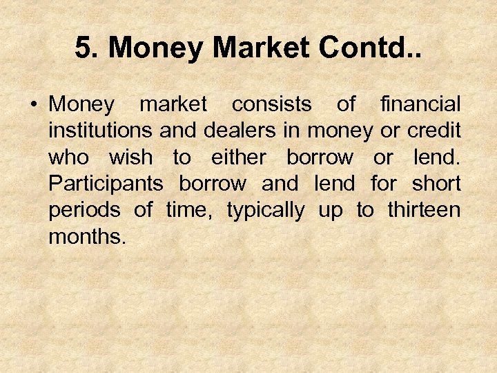 5. Money Market Contd. . • Money market consists of financial institutions and dealers