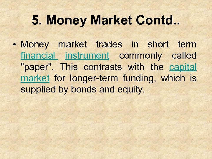 5. Money Market Contd. . • Money market trades in short term financial instrument