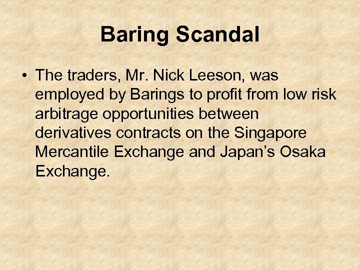 Baring Scandal • The traders, Mr. Nick Leeson, was employed by Barings to profit
