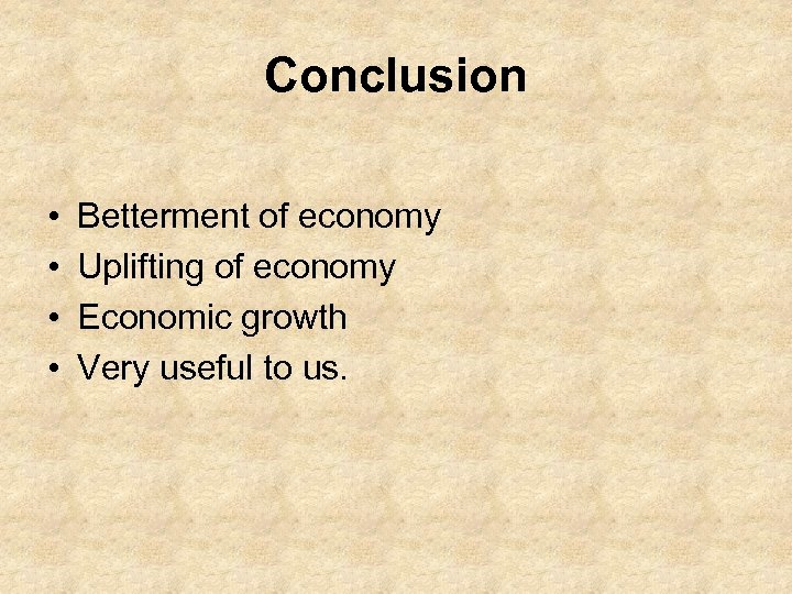 Conclusion • • Betterment of economy Uplifting of economy Economic growth Very useful to