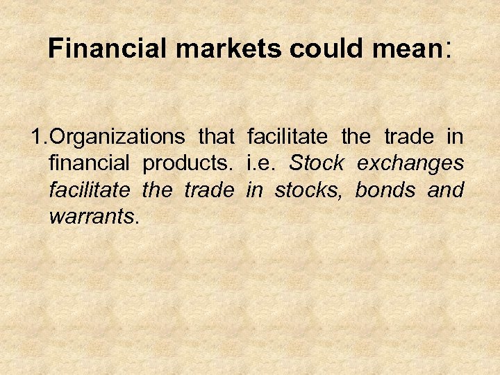 Financial markets could mean: 1. Organizations that facilitate the trade in financial products. i.