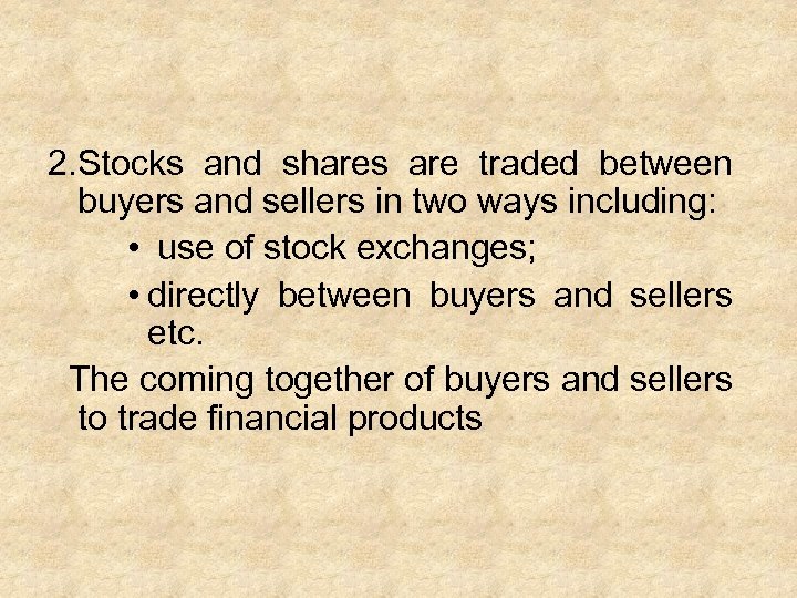 2. Stocks and shares are traded between buyers and sellers in two ways including: