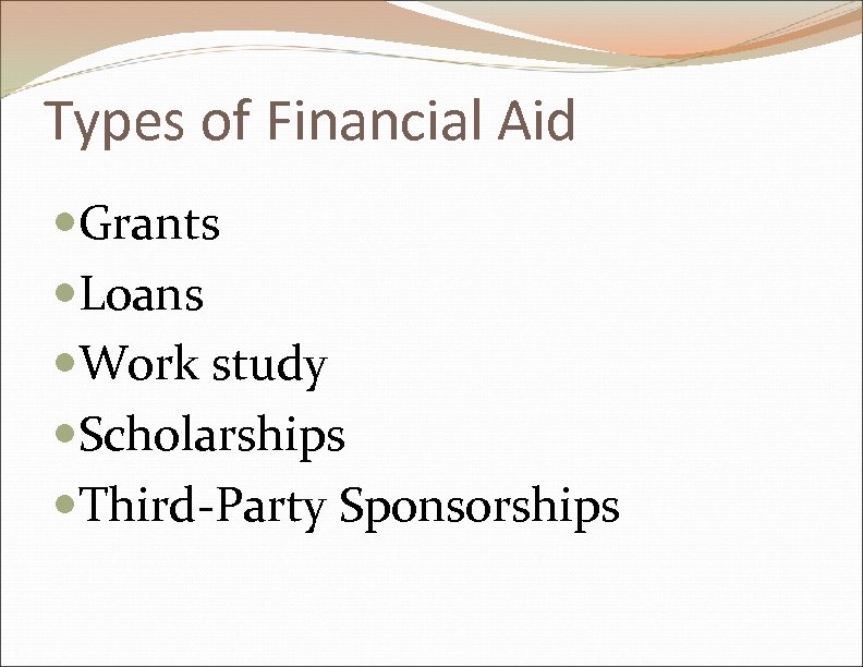 Types of Financial Aid Grants Loans Work study Scholarships Third-Party Sponsorships 