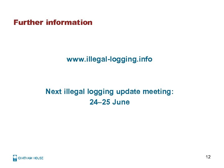 Further information www. illegal-logging. info Next illegal logging update meeting: 24– 25 June 12