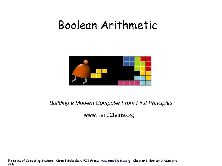 Boolean Arithmetic Building a Modern Computer From First Principles www. nand 2 tetris. org