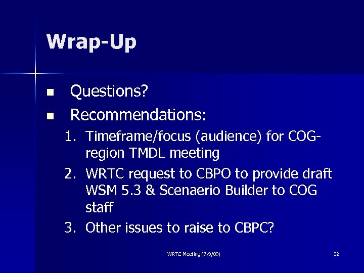 Wrap-Up n n Questions? Recommendations: 1. Timeframe/focus (audience) for COGregion TMDL meeting 2. WRTC