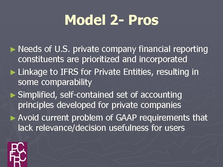Model 2 - Pros ► Needs of U. S. private company financial reporting constituents