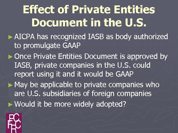 Effect of Private Entities Document in the U. S. ► AICPA has recognized IASB