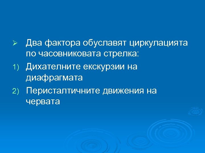 Два фактора обуславят циркулацията по часовниковата стрелка: 1) Дихателните екскурзии на диафрагмата 2) Перисталтичните