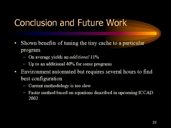 Conclusion and Future Work • Shown benefits of tuning the tiny cache to a