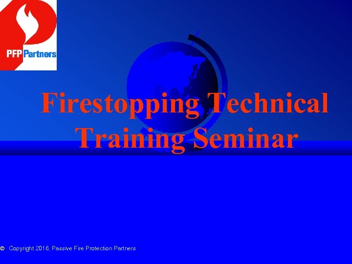 Firestopping Technical Training Seminar © Copyright 2016, Passive Fire Protection Partners 