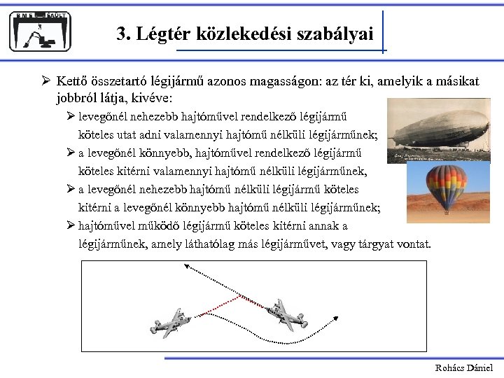 3. Légtér közlekedési szabályai Ø Kettő összetartó légijármű azonos magasságon: az tér ki, amelyik