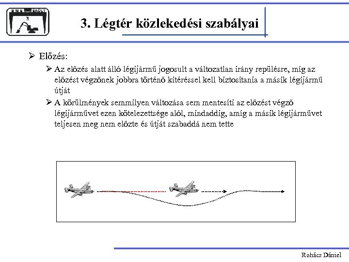 3. Légtér közlekedési szabályai Ø Előzés: Ø Az előzés alatt álló légijármű jogosult a