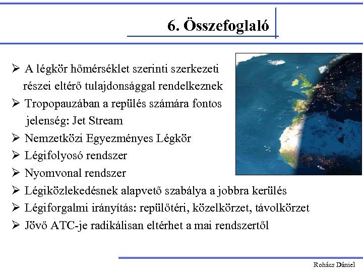 6. Összefoglaló Ø A légkör hőmérséklet szerinti szerkezeti részei eltérő tulajdonsággal rendelkeznek Ø Tropopauzában