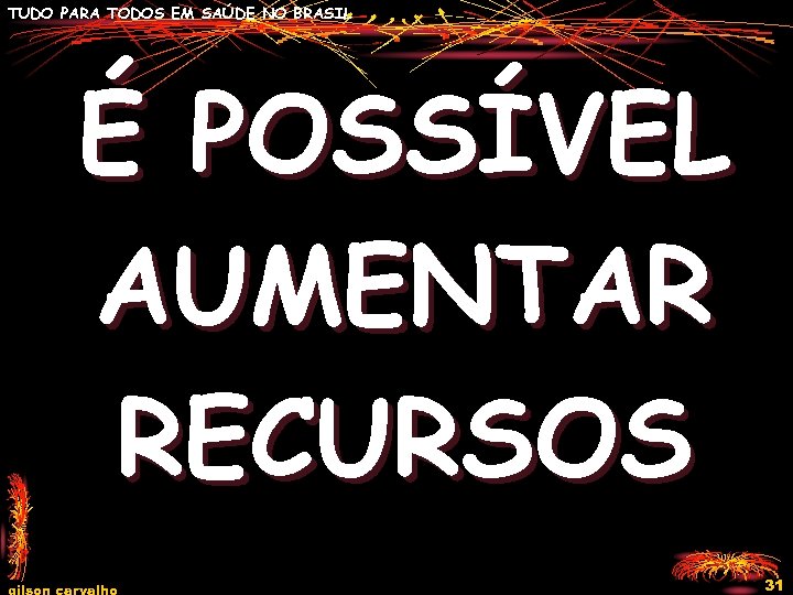 TUDO PARA TODOS EM SAÚDE NO BRASIL É POSSÍVEL AUMENTAR RECURSOS gilson carvalho 31