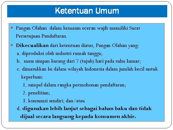 Ketentuan Umum Pangan Olahan dalam kemasan eceran wajib memiliki Surat Persetujuan Pendaftaran. Dikecualikan dari