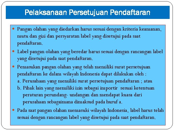 Pelaksanaan Persetujuan Pendaftaran Pangan olahan yang diedarkan harus sesuai dengan kriteria keamanan, mutu dan