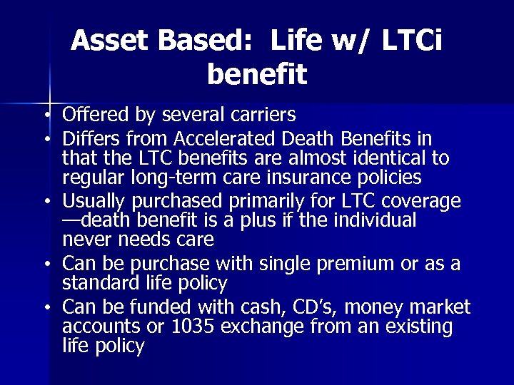 Asset Based: Life w/ LTCi benefit • Offered by several carriers • Differs from