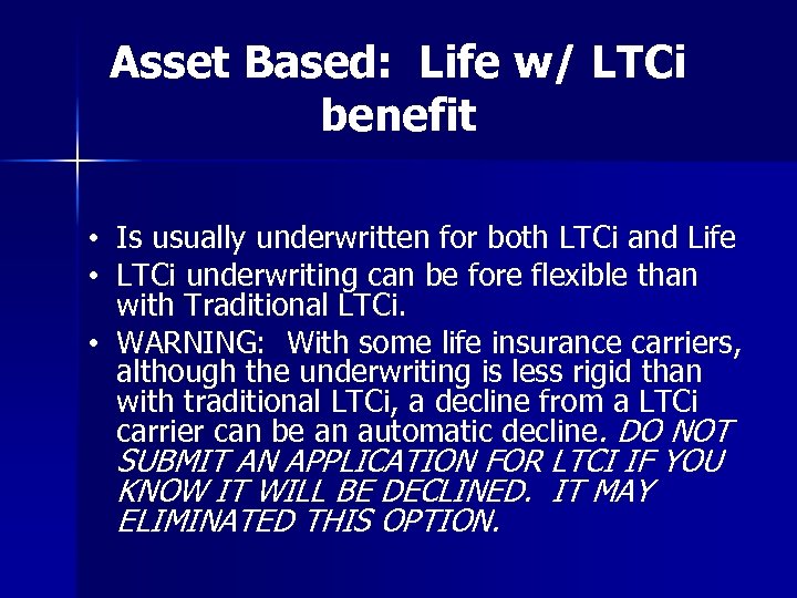 Asset Based: Life w/ LTCi benefit • Is usually underwritten for both LTCi and