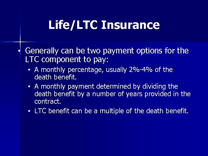 Life/LTC Insurance • Generally can be two payment options for the LTC component to