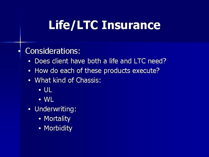 Life/LTC Insurance • Considerations: • Does client have both a life and LTC need?