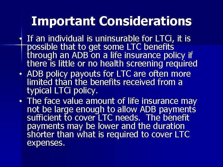 Important Considerations • If an individual is uninsurable for LTCi, it is possible that