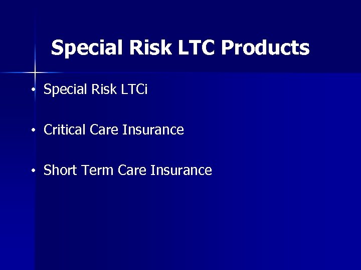 Special Risk LTC Products • Special Risk LTCi • Critical Care Insurance • Short