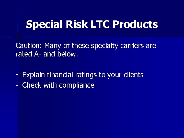 Special Risk LTC Products Caution: Many of these specialty carriers are rated A- and