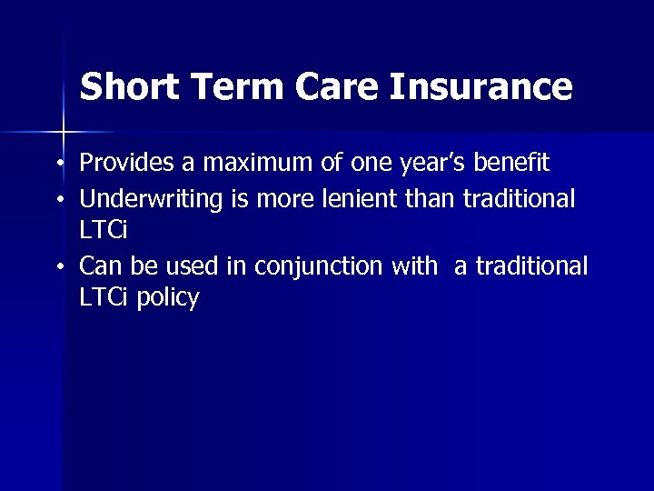 Short Term Care Insurance • Provides a maximum of one year’s benefit • Underwriting