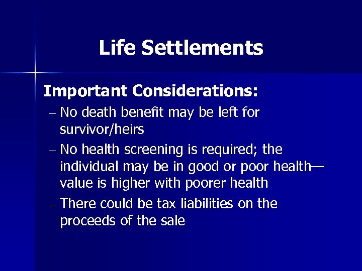 Life Settlements Important Considerations: – No death benefit may be left for survivor/heirs –