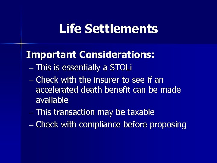 Life Settlements Important Considerations: – This is essentially a STOLi – Check with the