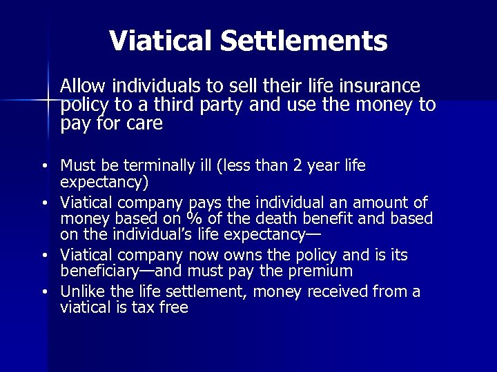 Viatical Settlements Allow individuals to sell their life insurance policy to a third party