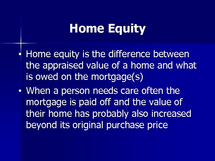 Home Equity • Home equity is the difference between the appraised value of a