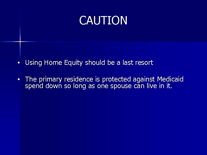 CAUTION • Using Home Equity should be a last resort • The primary residence