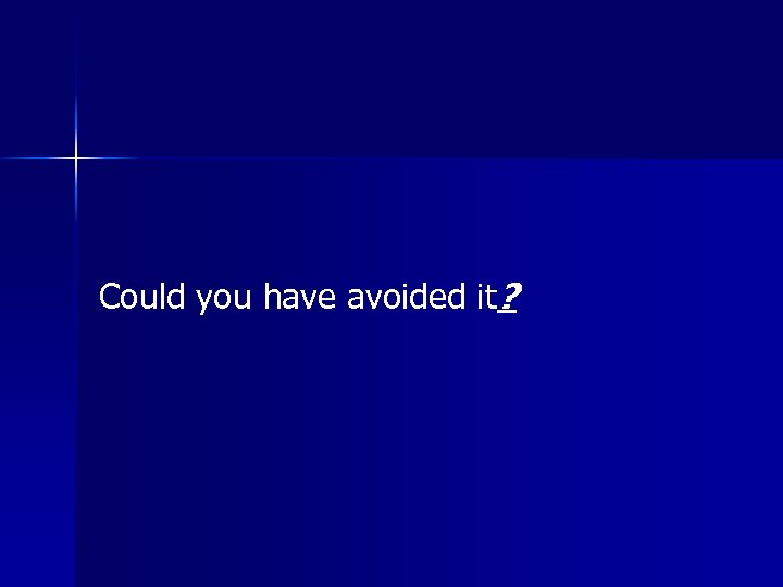 Could you have avoided it? 