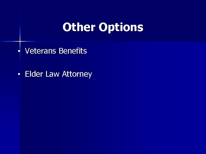 Other Options • Veterans Benefits • Elder Law Attorney 