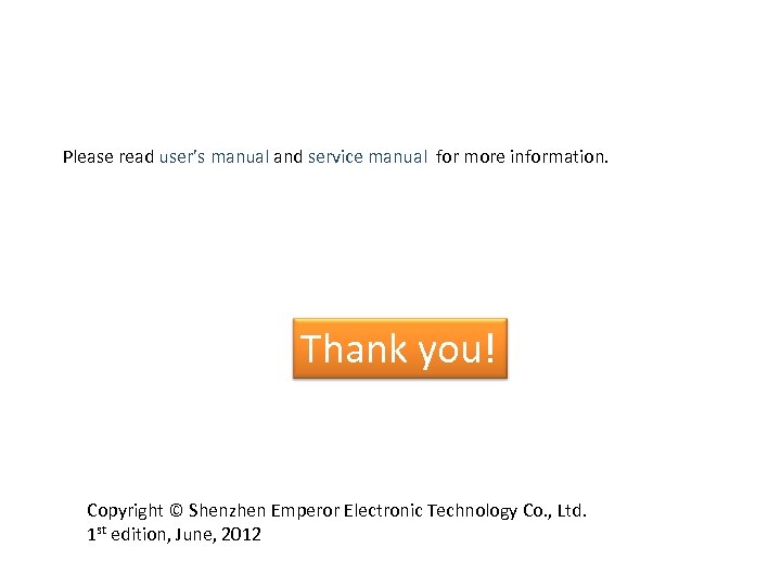 Please read user’s manual and service manual for more information. Thank you! Copyright ©
