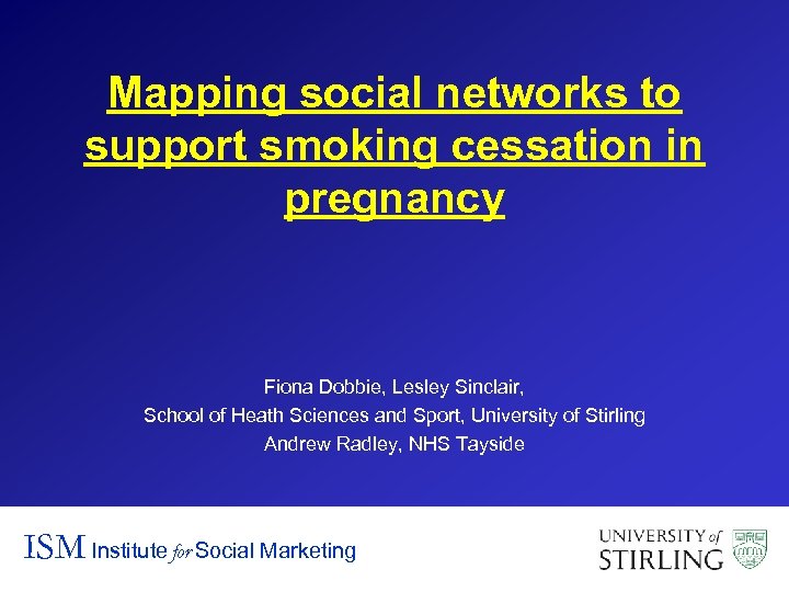 Mapping social networks to support smoking cessation in pregnancy Fiona Dobbie, Lesley Sinclair, School