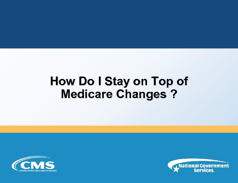 How Do I Stay on Top of Medicare Changes ? 