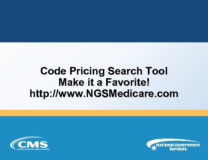 Code Pricing Search Tool Make it a Favorite! http: //www. NGSMedicare. com 