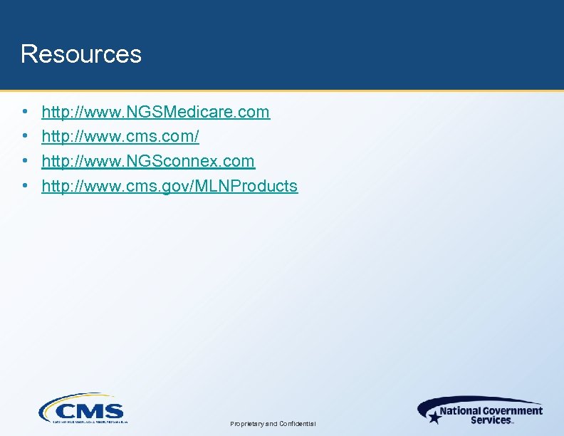 Resources • • http: //www. NGSMedicare. com http: //www. cms. com/ http: //www. NGSconnex.