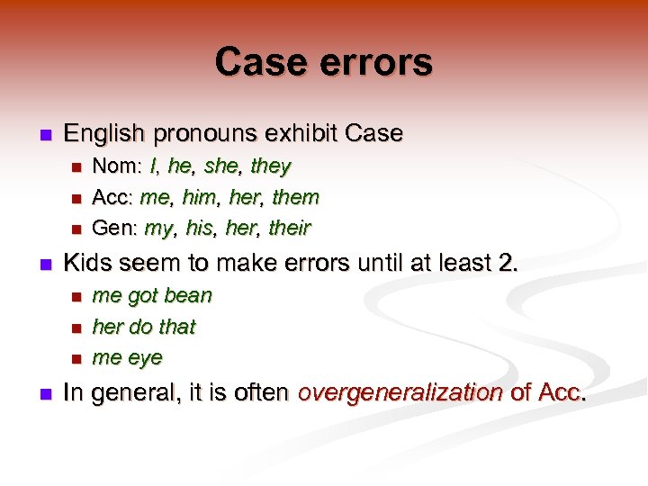 Case errors n English pronouns exhibit Case n n Kids seem to make errors