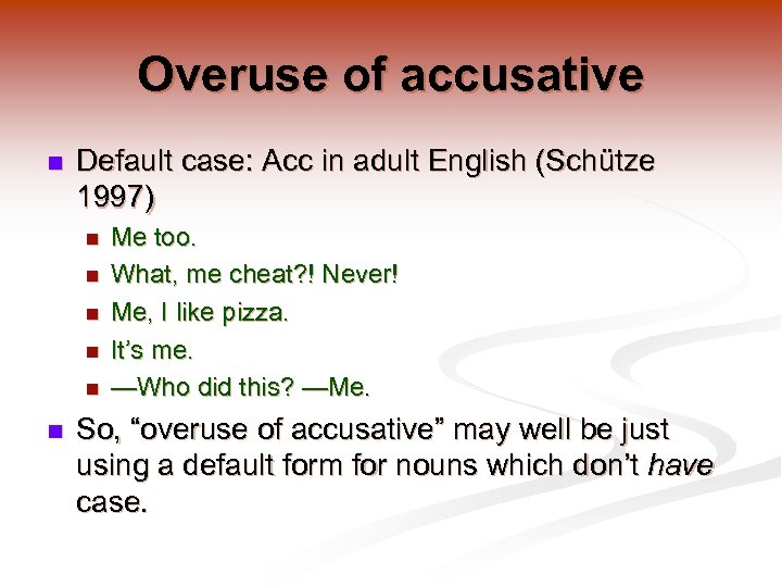 Overuse of accusative n Default case: Acc in adult English (Schütze 1997) n n