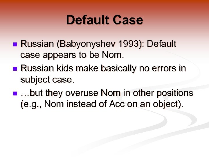 Default Case Russian (Babyonyshev 1993): Default case appears to be Nom. n Russian kids