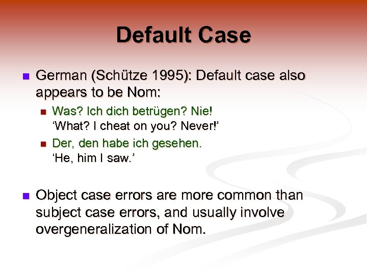 Default Case n German (Schütze 1995): Default case also appears to be Nom: n