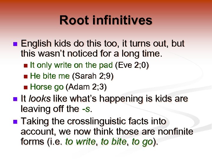 Root infinitives n English kids do this too, it turns out, but this wasn’t